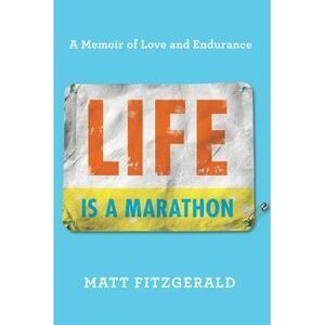 Life Is a Marathon: A Memoir of Love and Endurance -- Matt Fitzgerald
